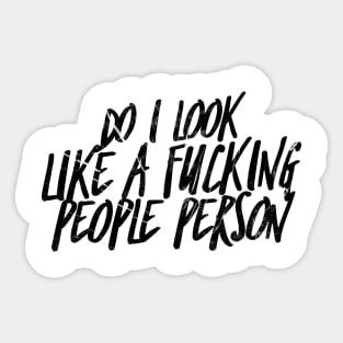 Do i look like a fucking people person Sticker